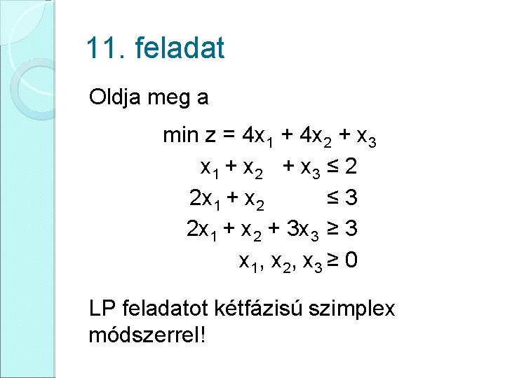 11. feladat Oldja meg a min z = 4 x 1 + 4 x