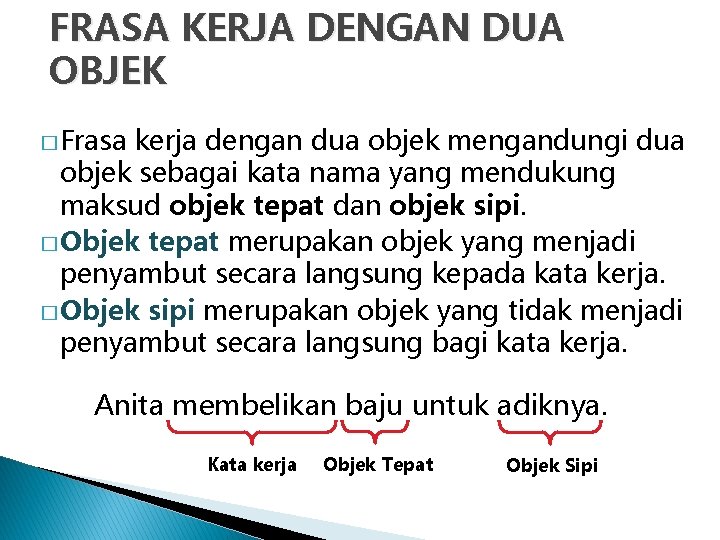 FRASA KERJA DENGAN DUA OBJEK � Frasa kerja dengan dua objek mengandungi dua objek