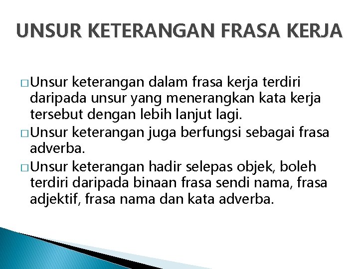 UNSUR KETERANGAN FRASA KERJA � Unsur keterangan dalam frasa kerja terdiri daripada unsur yang