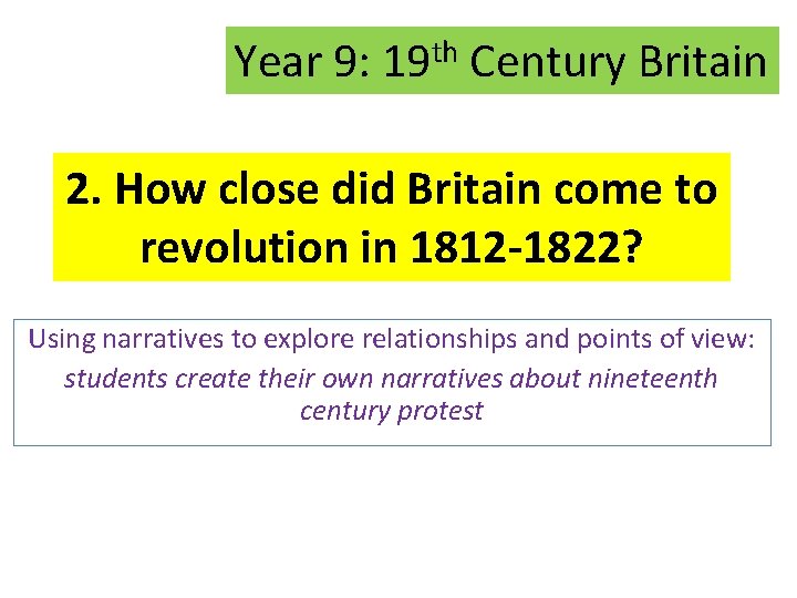 Year 9: th 19 Century Britain 2. How close did Britain come to revolution