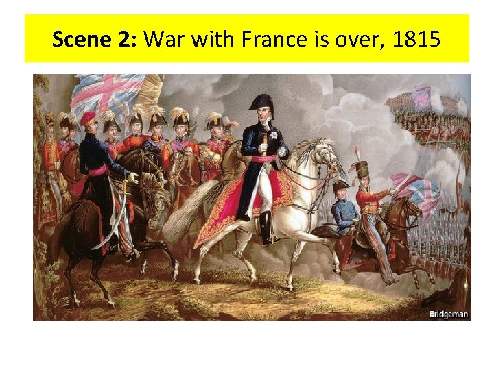 Scene 2: War with France is over, 1815 