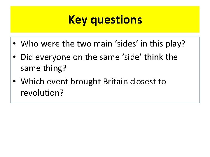 Key questions • Who were the two main ‘sides’ in this play? • Did