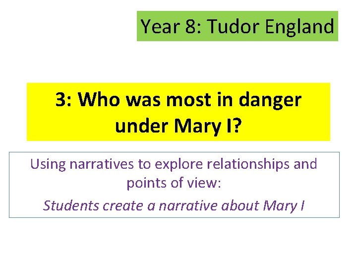 Year 8: Tudor England 3: Who was most in danger under Mary I? Using