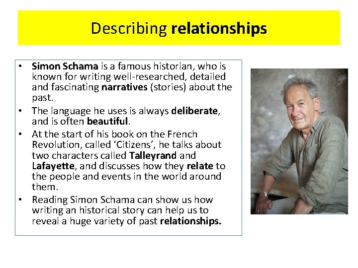Describing relationships • Simon Schama is a famous historian, who is known for writing