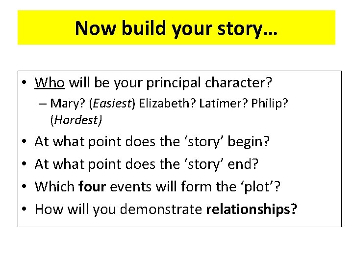 Now build your story… • Who will be your principal character? – Mary? (Easiest)