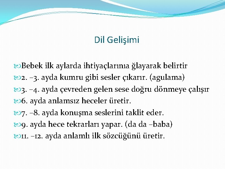 Dil Gelişimi Bebek ilk aylarda ihtiyaçlarınıa ğlayarak belirtir 2. – 3. ayda kumru gibi