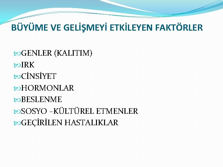 BÜYÜME VE GELİŞMEYİ ETKİLEYEN FAKTÖRLER GENLER (KALITIM) IRK CİNSİYET HORMONLAR BESLENME SOSYO –KÜLTÜREL ETMENLER