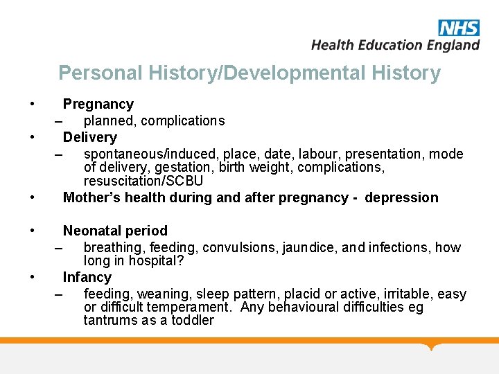 Personal History/Developmental History • • • Pregnancy – planned, complications Delivery – spontaneous/induced, place,
