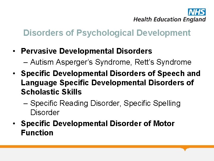 Disorders of Psychological Development • Pervasive Developmental Disorders – Autism Asperger’s Syndrome, Rett’s Syndrome