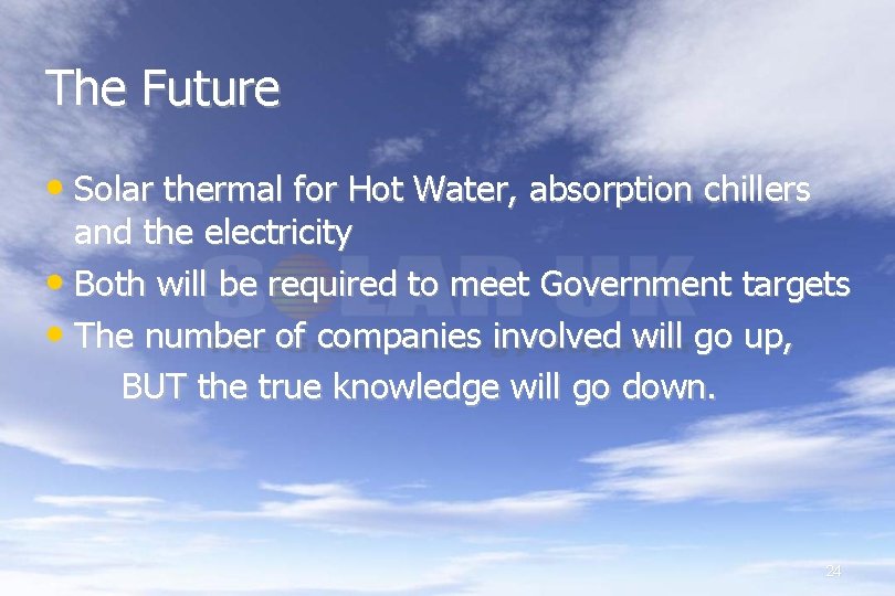The Future • Solar thermal for Hot Water, absorption chillers and the electricity •