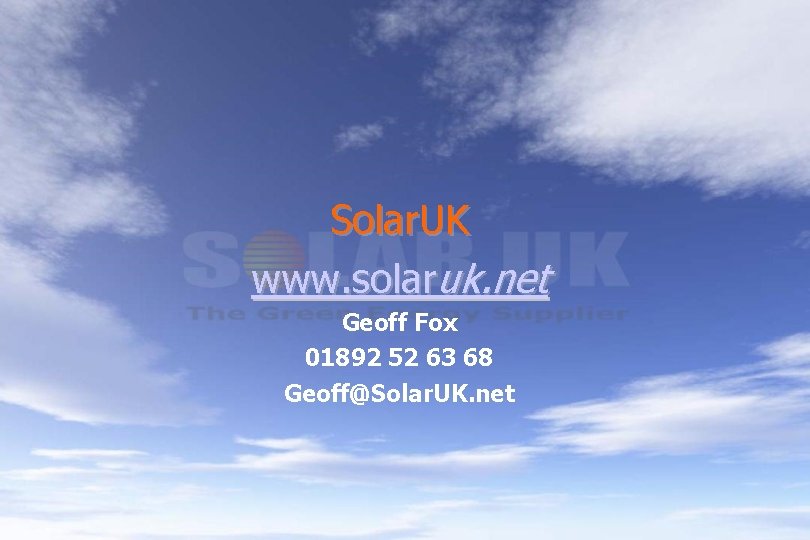 Solar. UK www. solaruk. net Geoff Fox 01892 52 63 68 Geoff@Solar. UK. net