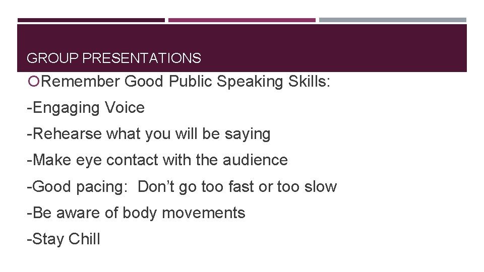 GROUP PRESENTATIONS Remember Good Public Speaking Skills: -Engaging Voice -Rehearse what you will be