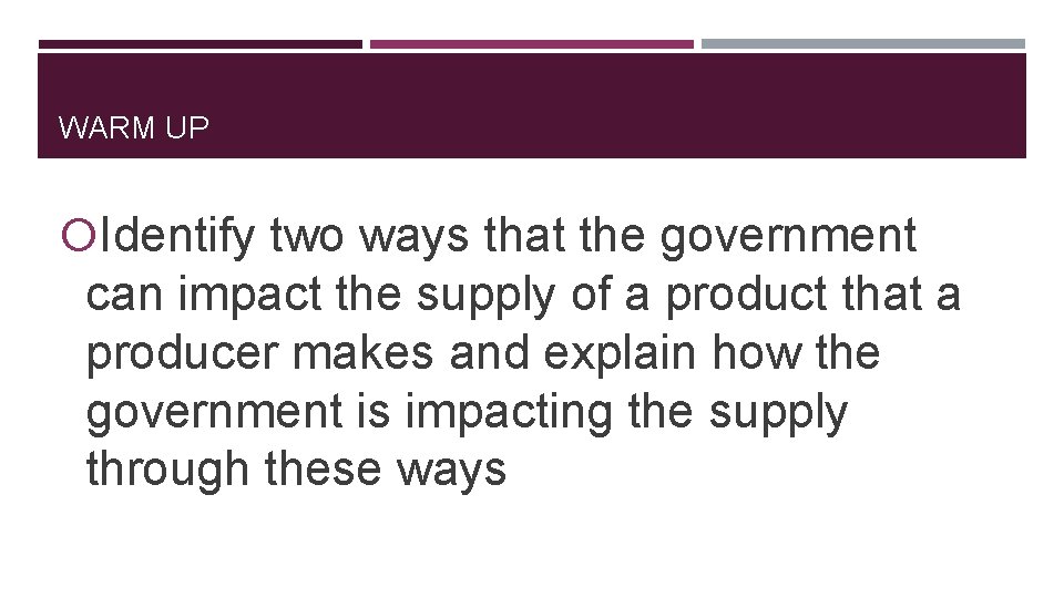 WARM UP Identify two ways that the government can impact the supply of a
