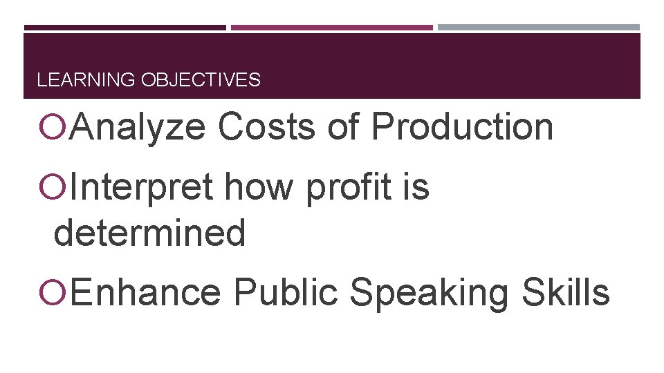 LEARNING OBJECTIVES Analyze Costs of Production Interpret how profit is determined Enhance Public Speaking