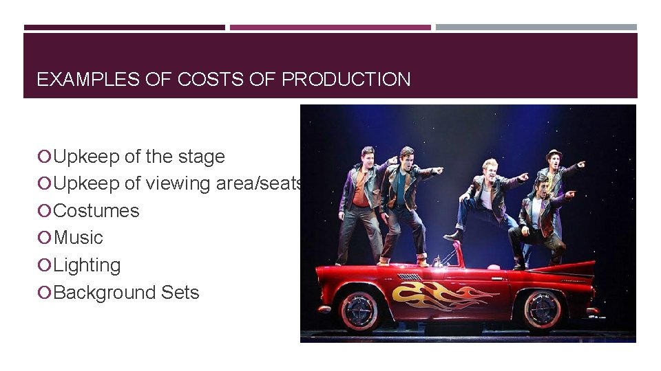 EXAMPLES OF COSTS OF PRODUCTION Upkeep of the stage Upkeep of viewing area/seats Costumes