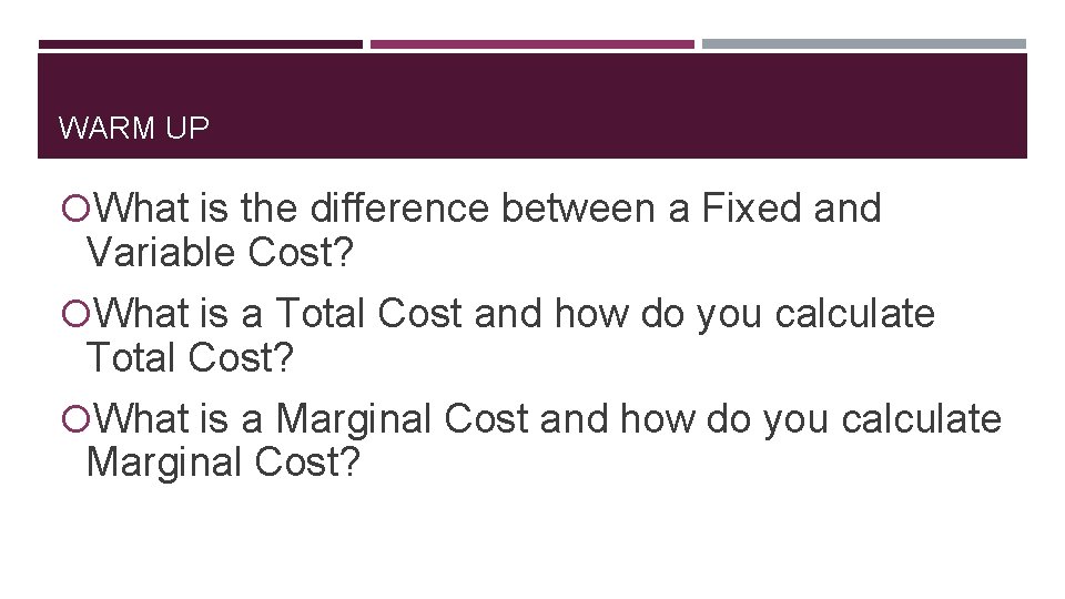 WARM UP What is the difference between a Fixed and Variable Cost? What is