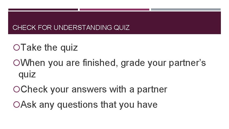 CHECK FOR UNDERSTANDING QUIZ Take the quiz When you are finished, grade your partner’s