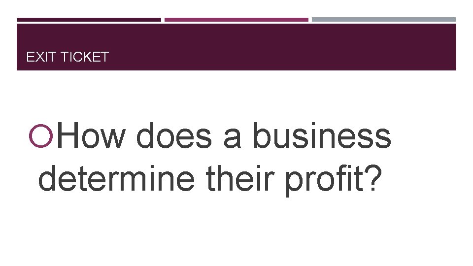 EXIT TICKET How does a business determine their profit? 