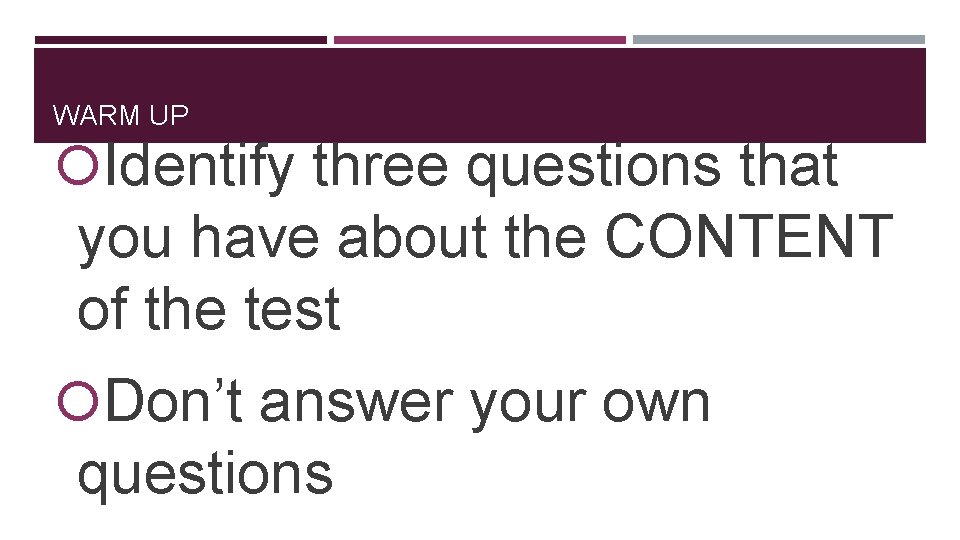 WARM UP Identify three questions that you have about the CONTENT of the test