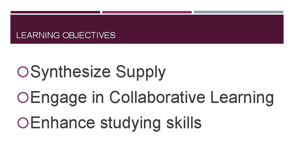 LEARNING OBJECTIVES Synthesize Supply Engage in Collaborative Learning Enhance studying skills 