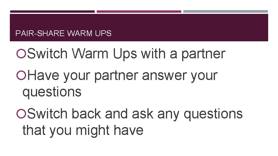 PAIR-SHARE WARM UPS Switch Warm Ups with a partner Have your partner answer your