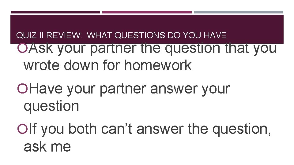 QUIZ II REVIEW: WHAT QUESTIONS DO YOU HAVE Ask your partner the question that