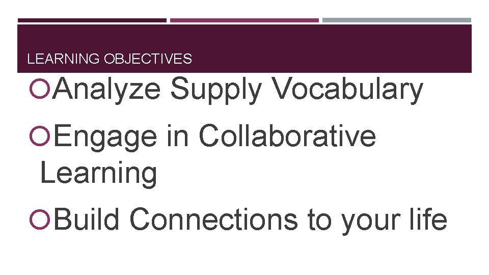 LEARNING OBJECTIVES Analyze Supply Vocabulary Engage in Collaborative Learning Build Connections to your life