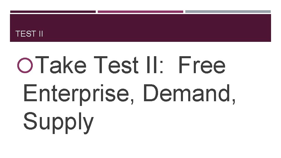 TEST II Take Test II: Free Enterprise, Demand, Supply 