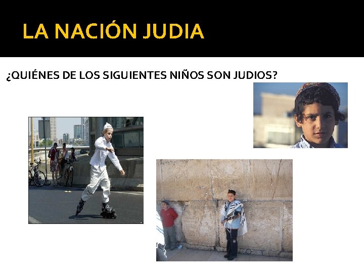 LA NACIÓN JUDIA ¿QUIÉNES DE LOS SIGUIENTES NIÑOS SON JUDIOS? 