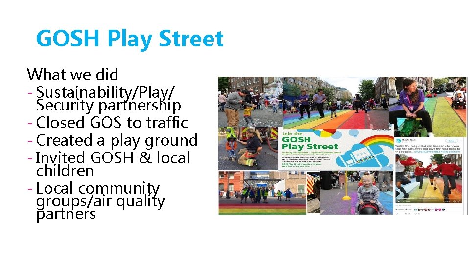 GOSH Play Street What we did - Sustainability/Play/ Security partnership - Closed GOS to