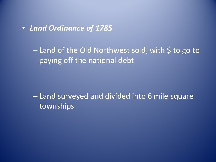  • Land Ordinance of 1785 – Land of the Old Northwest sold; with