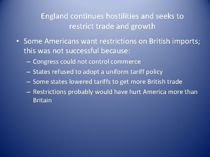 England continues hostilities and seeks to restrict trade and growth • Some Americans want