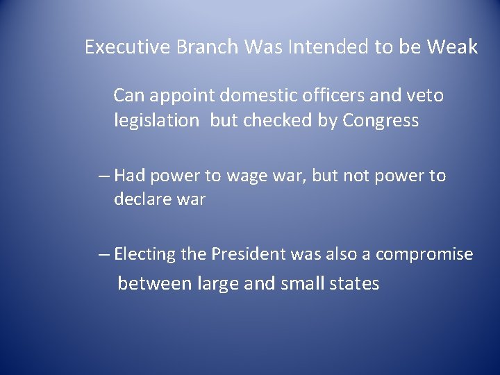 Executive Branch Was Intended to be Weak Can appoint domestic officers and veto legislation