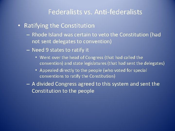 Federalists vs. Anti-federalists • Ratifying the Constitution – Rhode Island was certain to veto