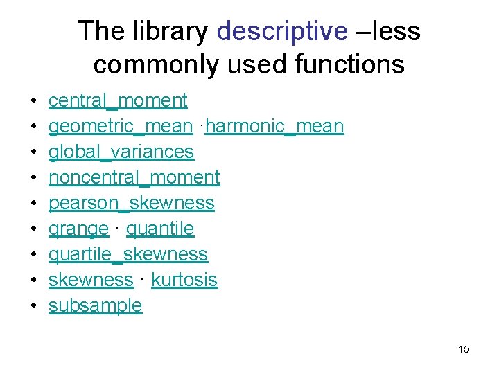 The library descriptive –less commonly used functions • • • central_moment geometric_mean ·harmonic_mean global_variances