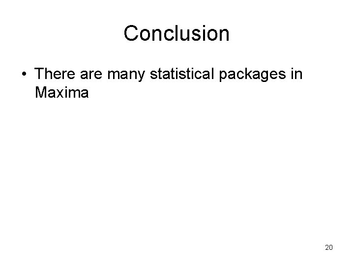 Conclusion • There are many statistical packages in Maxima 20 