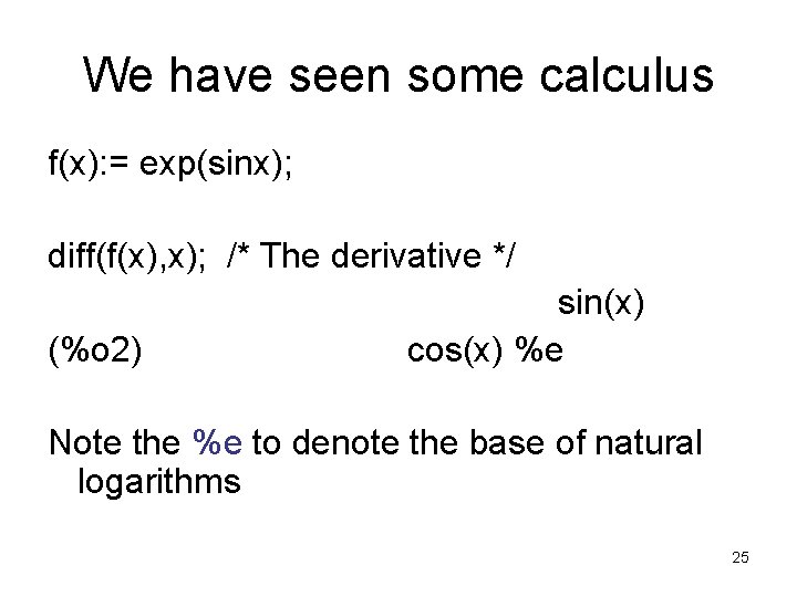 We have seen some calculus f(x): = exp(sinx); diff(f(x), x); /* The derivative */