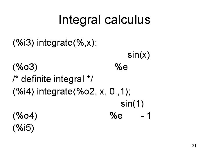 Integral calculus (%i 3) integrate(%, x); sin(x) %e (%o 3) /* definite integral */