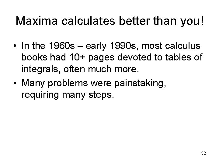 Maxima calculates better than you! • In the 1960 s – early 1990 s,