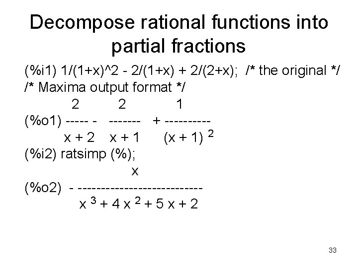 Decompose rational functions into partial fractions (%i 1) 1/(1+x)^2 - 2/(1+x) + 2/(2+x); /*