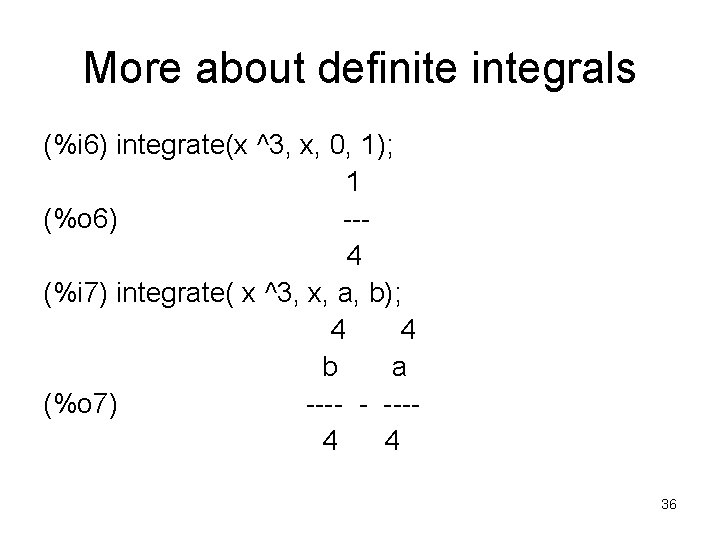 More about definite integrals (%i 6) integrate(x ^3, x, 0, 1); 1 (%o 6)