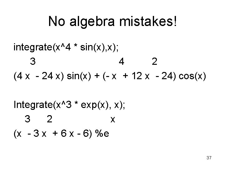 No algebra mistakes! integrate(x^4 * sin(x), x); 3 4 2 (4 x - 24