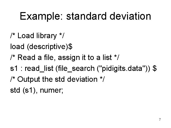 Example: standard deviation /* Load library */ load (descriptive)$ /* Read a file, assign