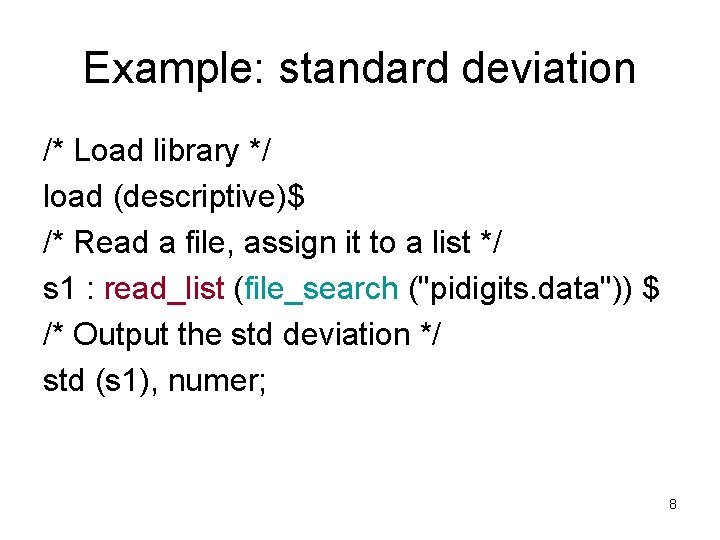 Example: standard deviation /* Load library */ load (descriptive)$ /* Read a file, assign