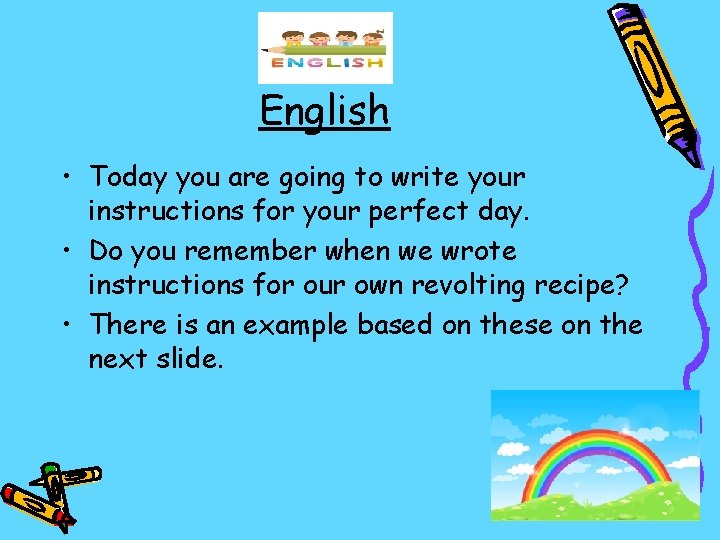 English • Today you are going to write your instructions for your perfect day.