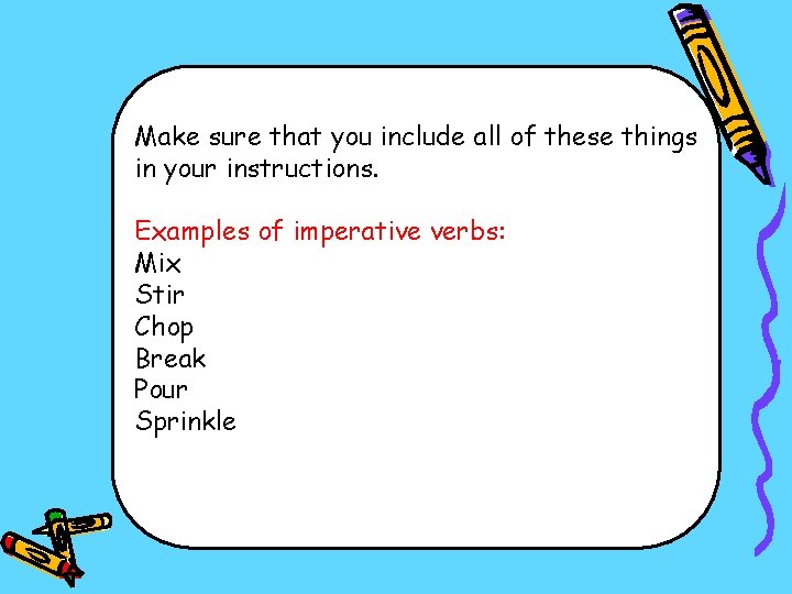 Make sure that you include all of these things in your instructions. Examples of