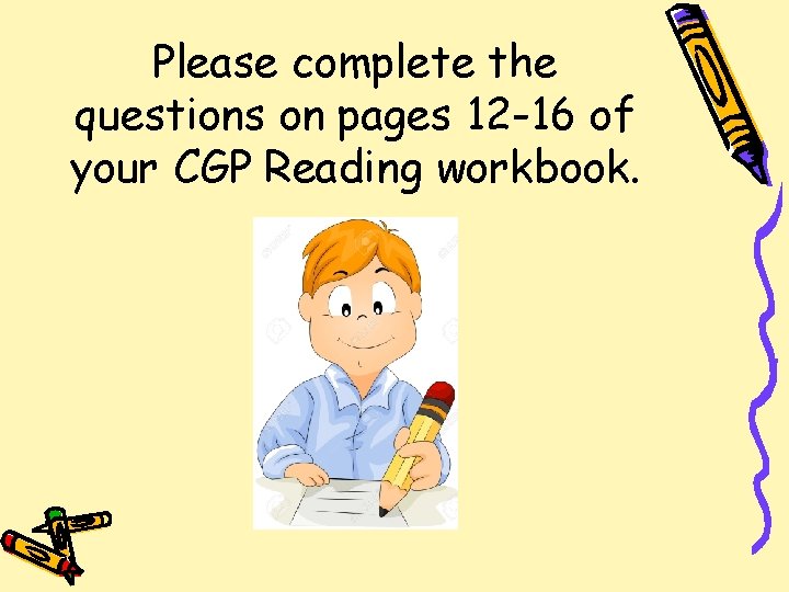 Please complete the questions on pages 12 -16 of your CGP Reading workbook. 