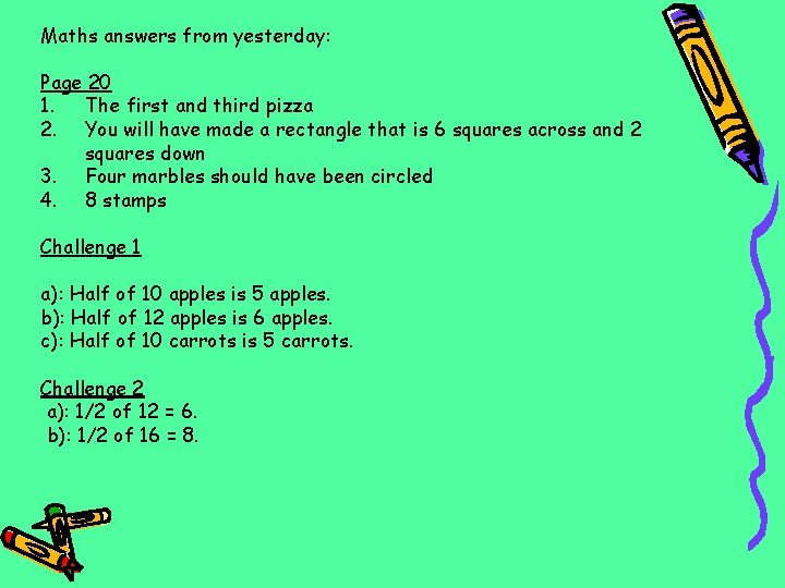 Maths answers from yesterday: Page 20 1. The first and third pizza 2. You