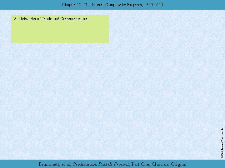 Chapter 12: The Islamic Gunpowder Empires, 1300 -1650 © 2006, Pearson Education, Inc. V.