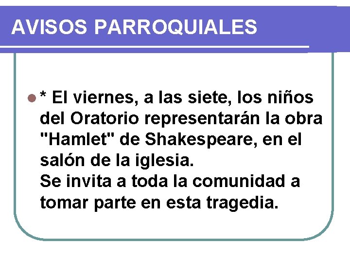 AVISOS PARROQUIALES l* El viernes, a las siete, los niños del Oratorio representarán la